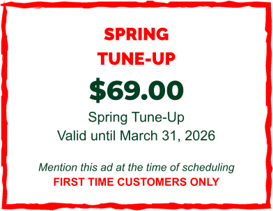 SPRING TUNE-UP  $69.00  Spring Tune-Up Valid until March 31, 2026  Mention this ad at the time of scheduling FIRST TIME CUSTOMERS ONLY